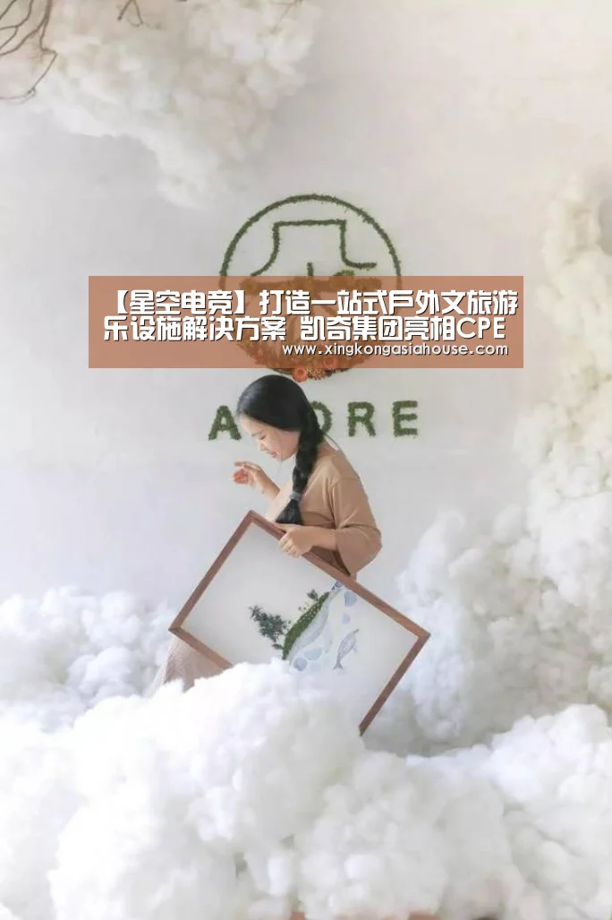 【星空电竞】打造一站式户外文旅游乐设施解决方案 凯奇集团亮相CPE中国幼教展(图3) 星空下载